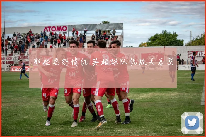 那些恩怨情仇 英超球队仇敌关系图