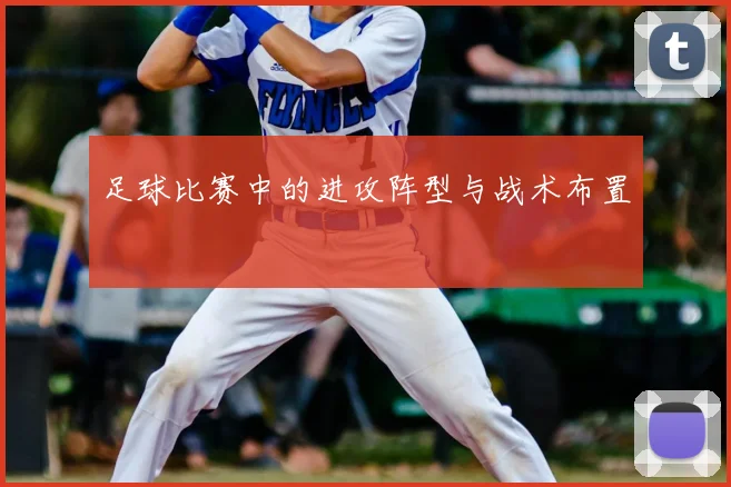 足球比赛中的进攻阵型与战术布置